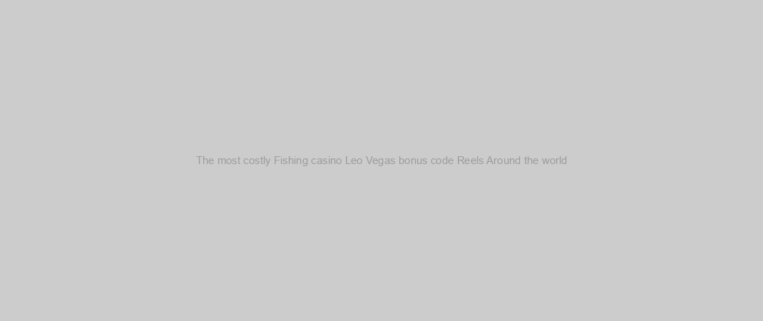 The most costly Fishing casino Leo Vegas bonus code Reels Around the world